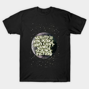 reality is for people who cant handle science fiction T-Shirt